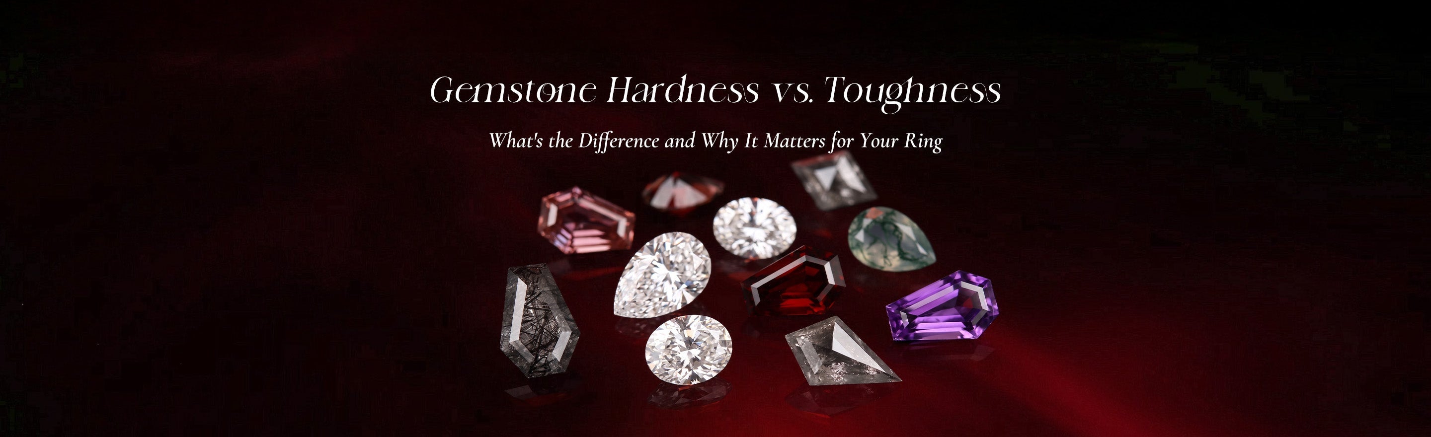 Gemstone Hardness vs. Toughness: What's the Difference and Why It Matters for Your Ring
