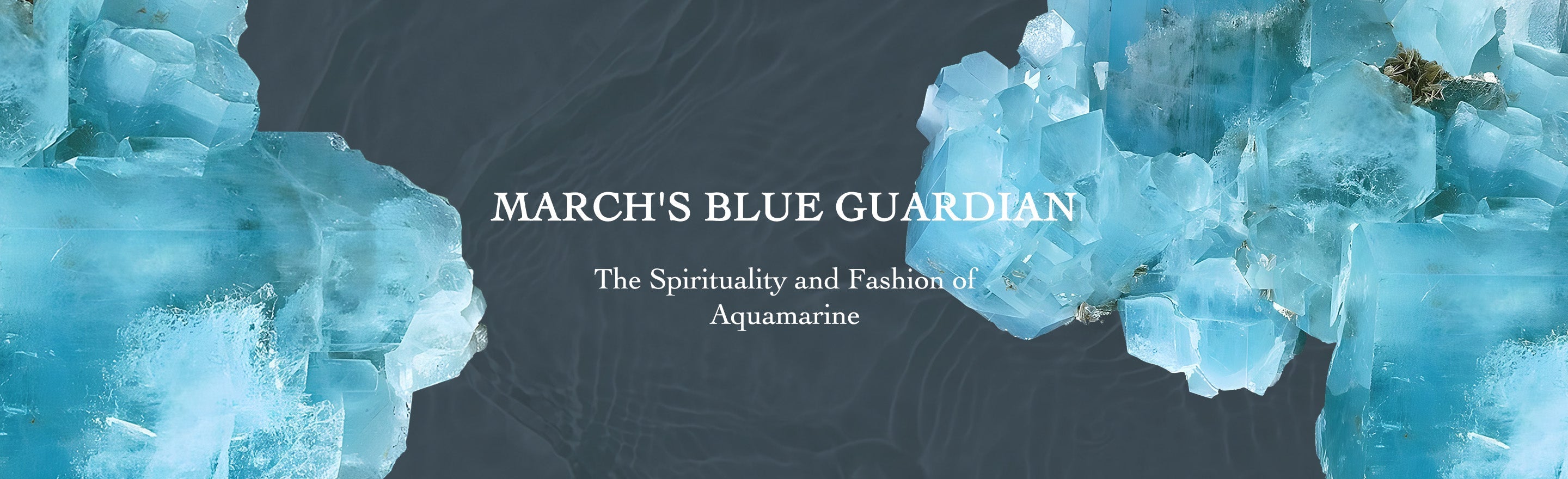 March's Blue Guardian: The Spirituality and Fashion of Aquamarine