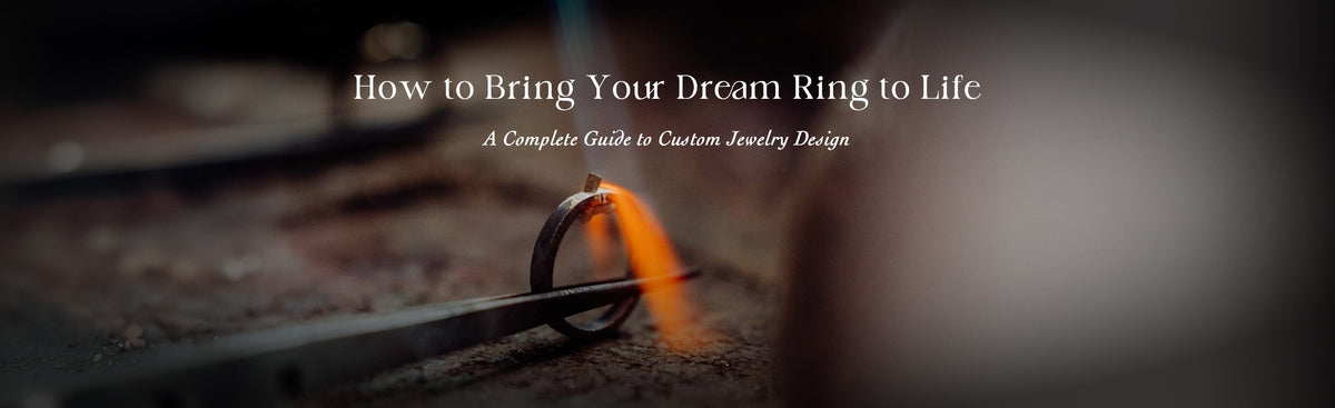 How to Bring Your Dream Ring to Life: A Complete Guide to Custom Jewelry Design
